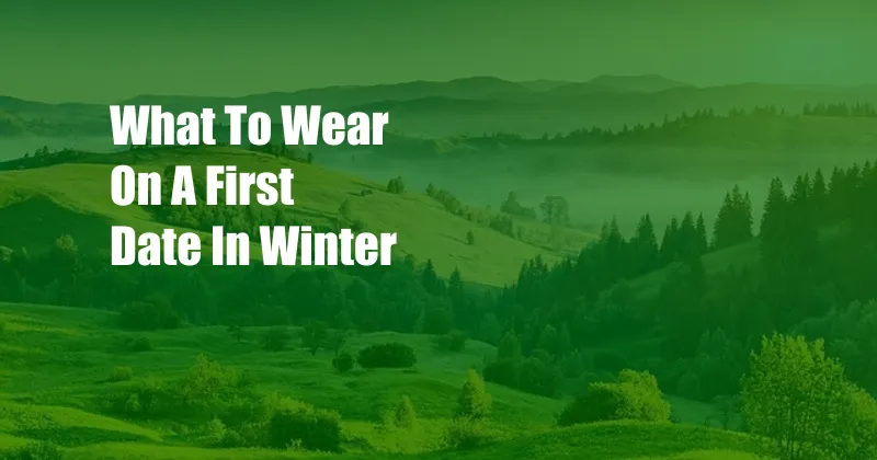 What To Wear On A First Date In Winter