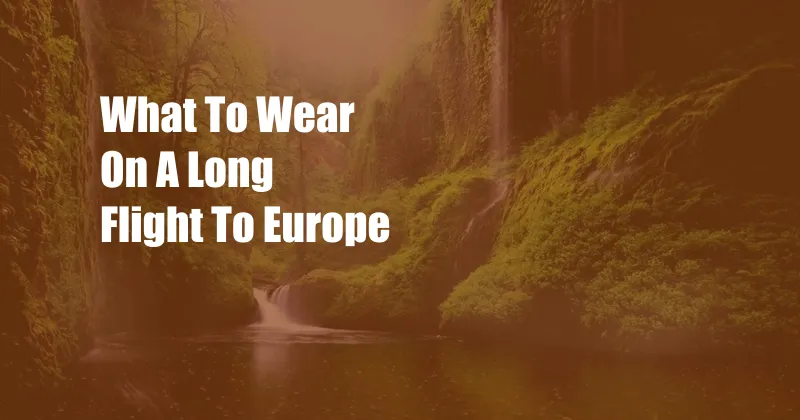What To Wear On A Long Flight To Europe
