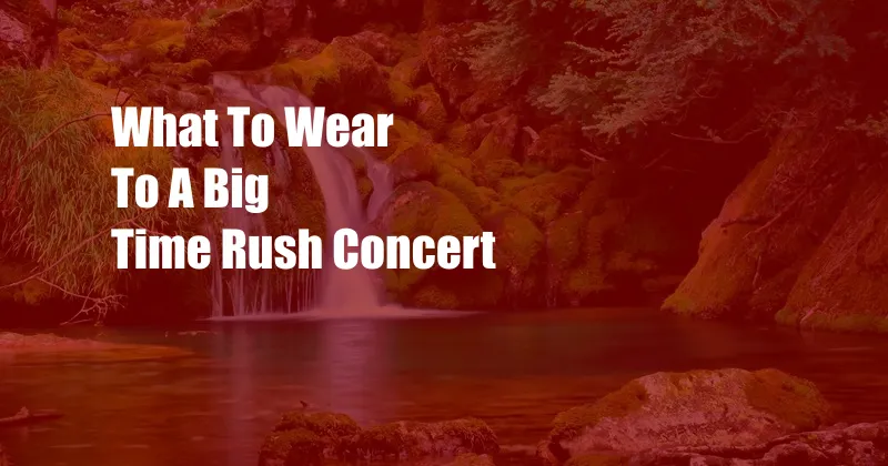 What To Wear To A Big Time Rush Concert