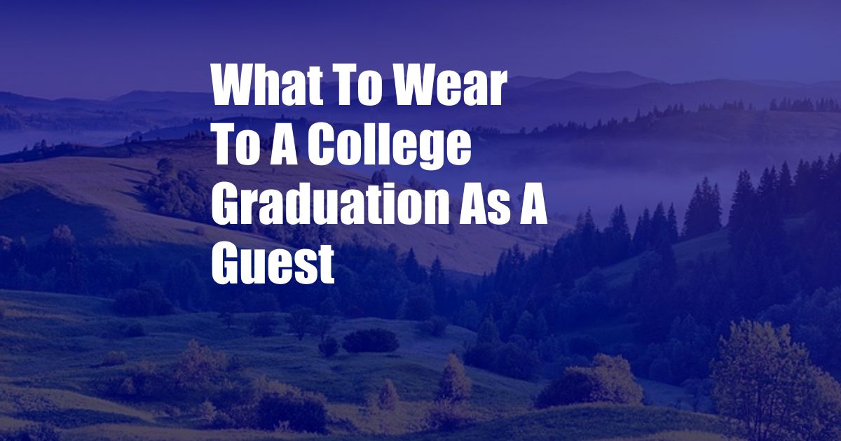 What To Wear To A College Graduation As A Guest