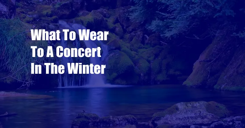 What To Wear To A Concert In The Winter