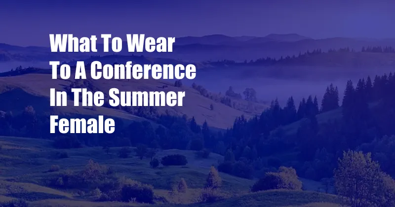 What To Wear To A Conference In The Summer Female