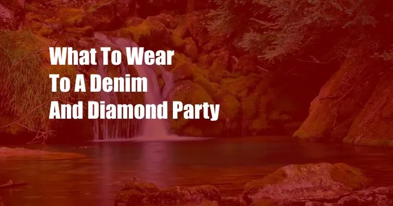 What To Wear To A Denim And Diamond Party