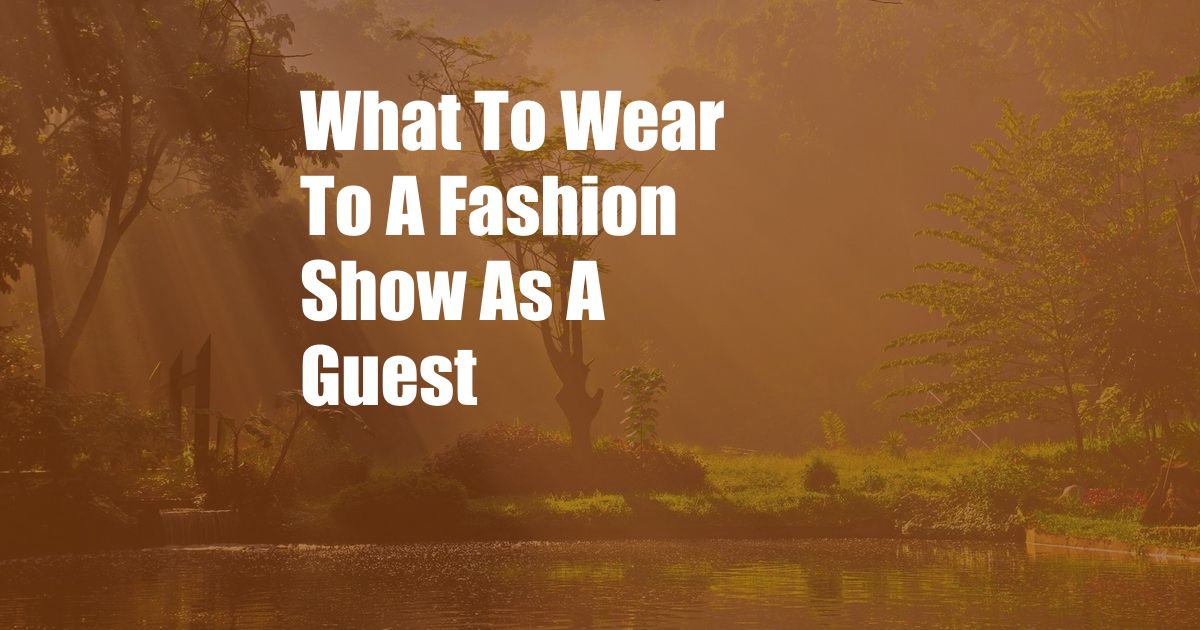 What To Wear To A Fashion Show As A Guest