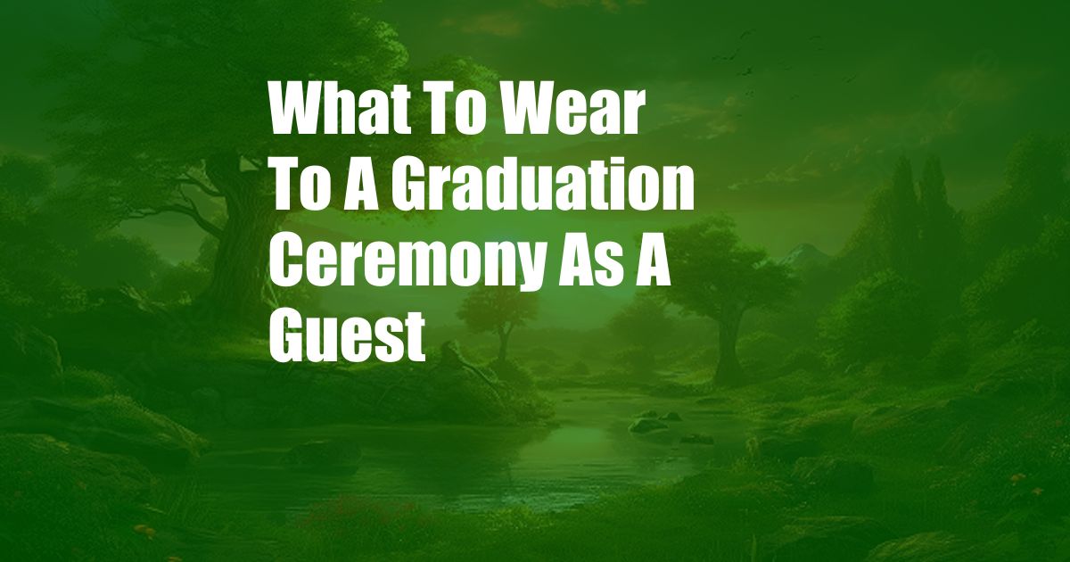 What To Wear To A Graduation Ceremony As A Guest