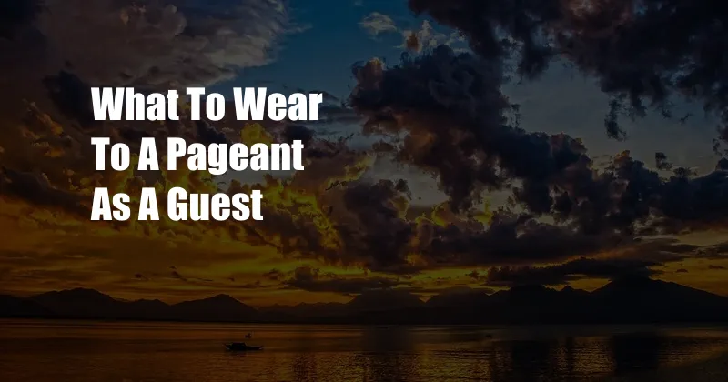 What To Wear To A Pageant As A Guest