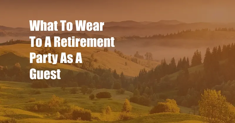 What To Wear To A Retirement Party As A Guest