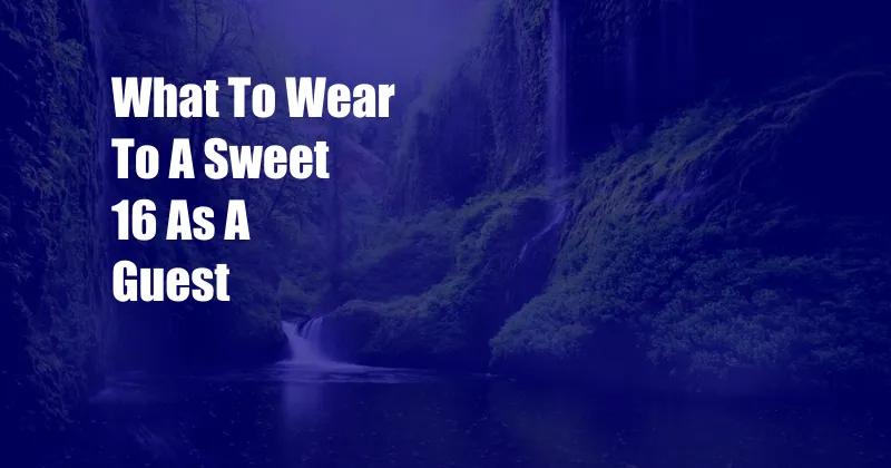 What To Wear To A Sweet 16 As A Guest