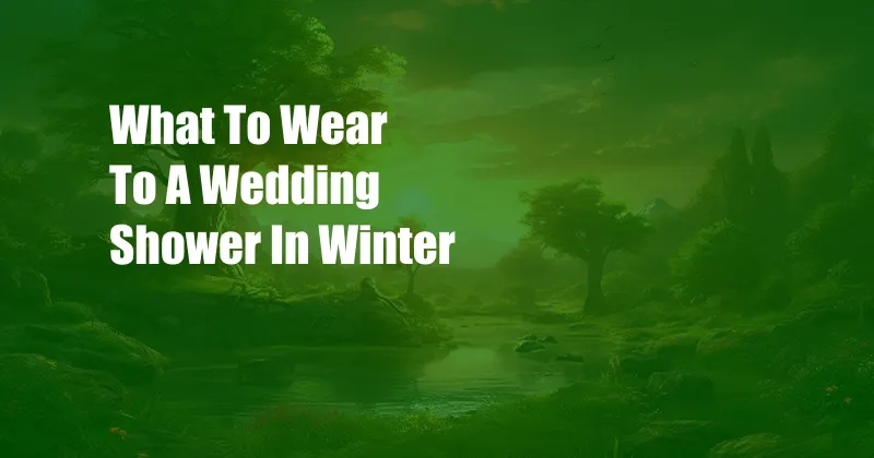What To Wear To A Wedding Shower In Winter