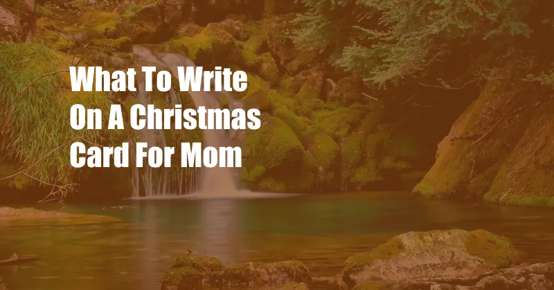 What To Write On A Christmas Card For Mom