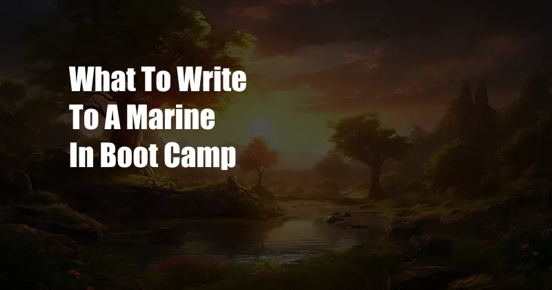 What To Write To A Marine In Boot Camp