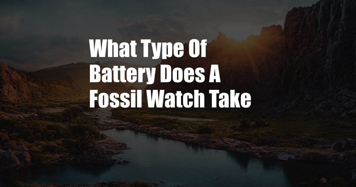 What Type Of Battery Does A Fossil Watch Take