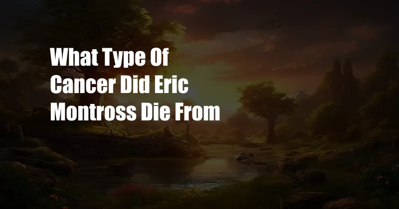 What Type Of Cancer Did Eric Montross Die From