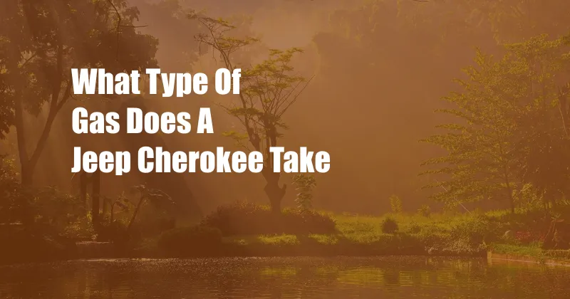 What Type Of Gas Does A Jeep Cherokee Take