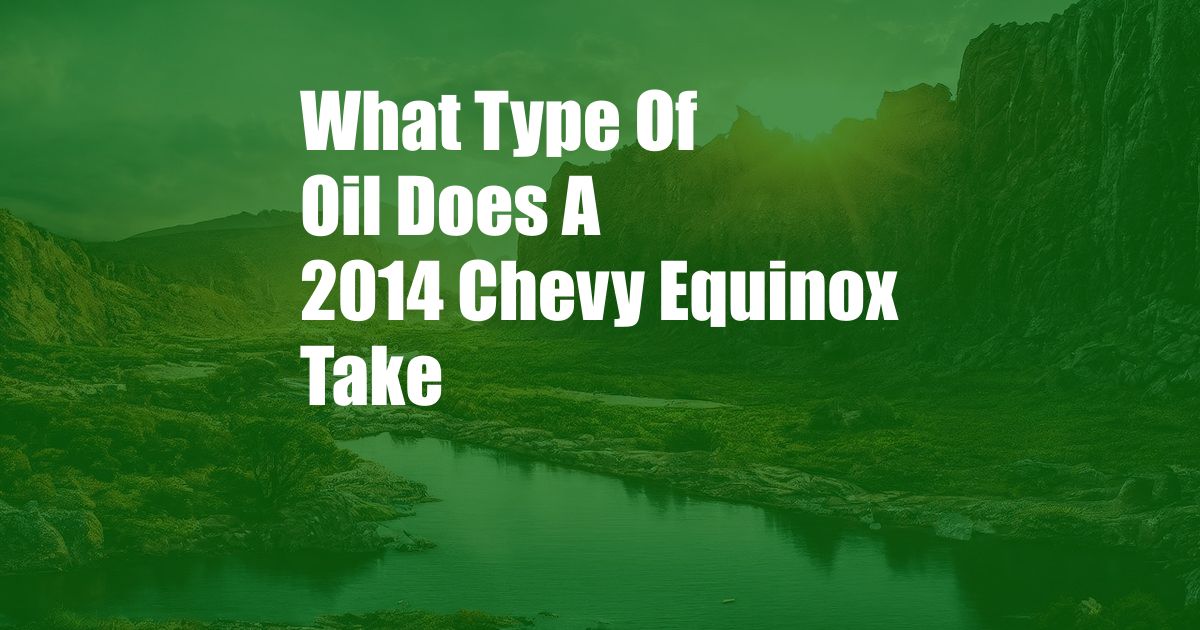 What Type Of Oil Does A 2014 Chevy Equinox Take