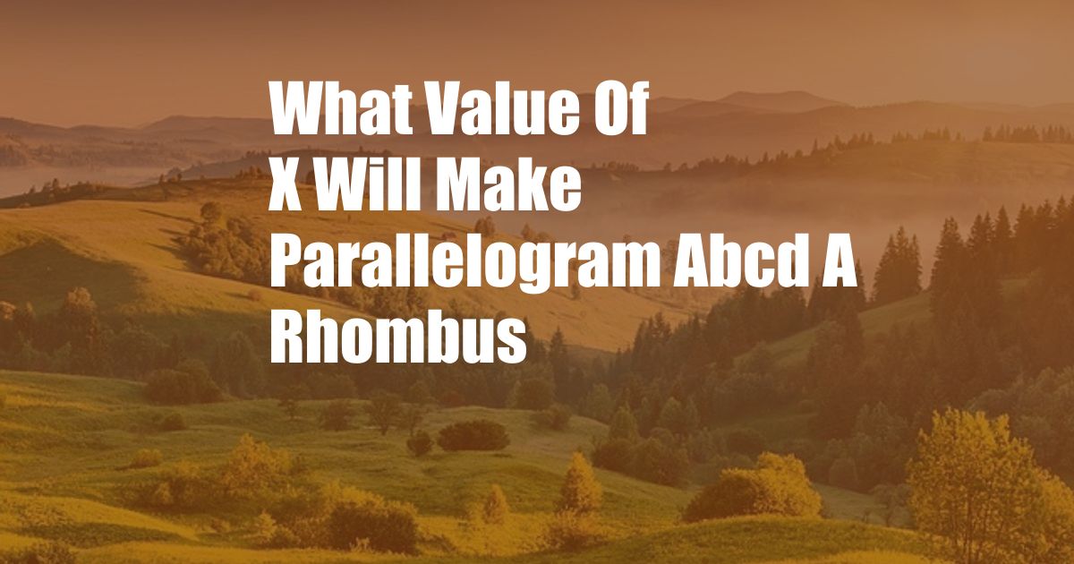 What Value Of X Will Make Parallelogram Abcd A Rhombus