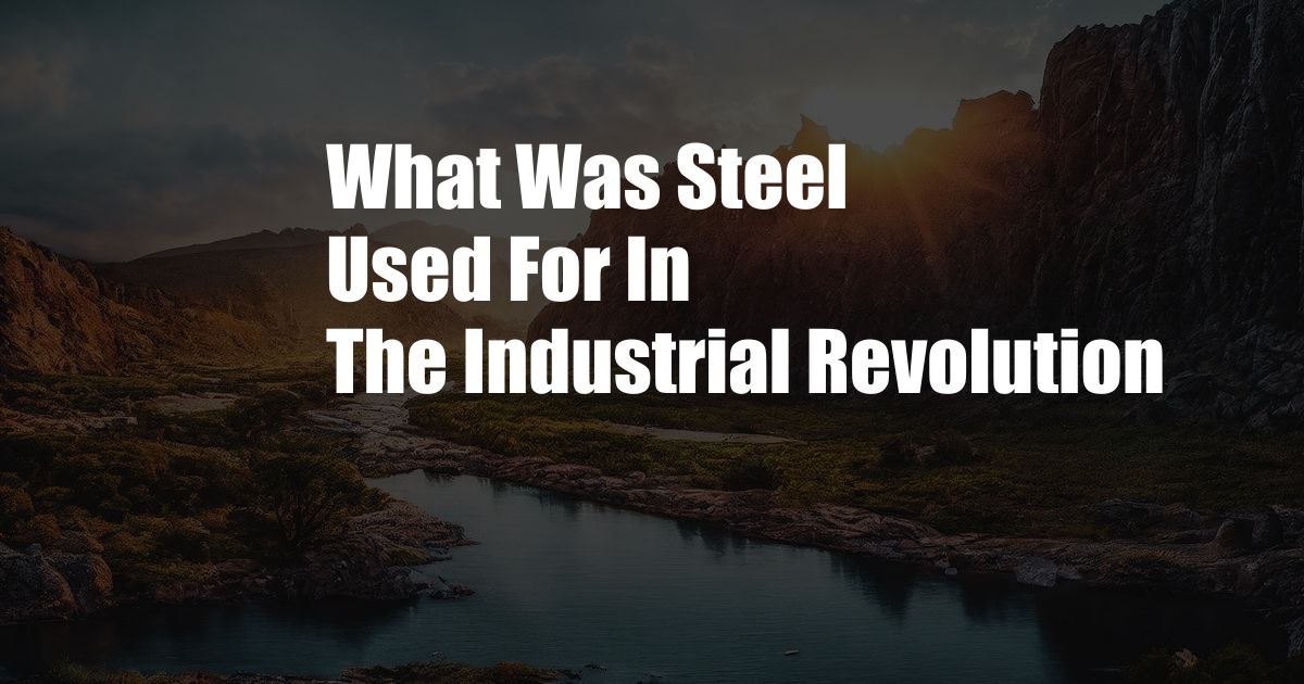 What Was Steel Used For In The Industrial Revolution