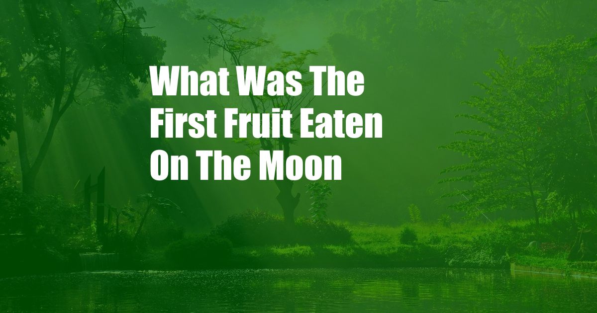 What Was The First Fruit Eaten On The Moon