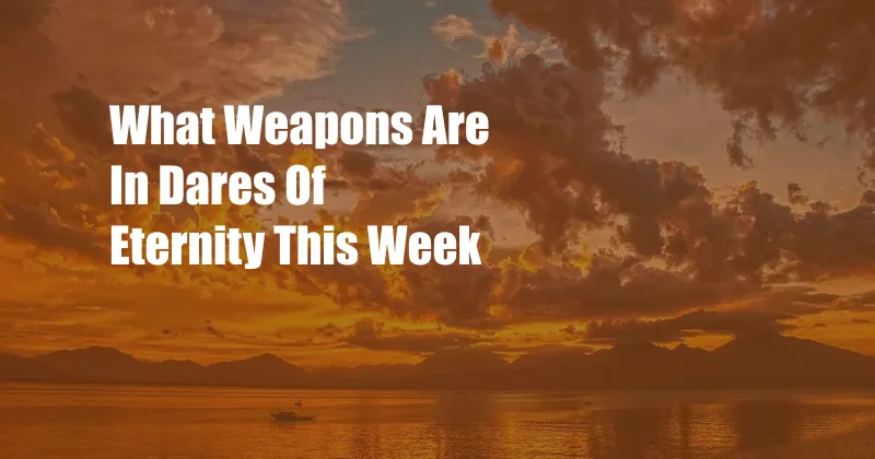 What Weapons Are In Dares Of Eternity This Week