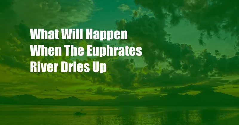 What Will Happen When The Euphrates River Dries Up