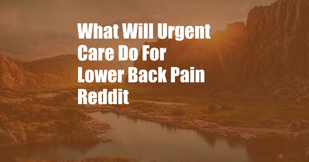 What Will Urgent Care Do For Lower Back Pain Reddit