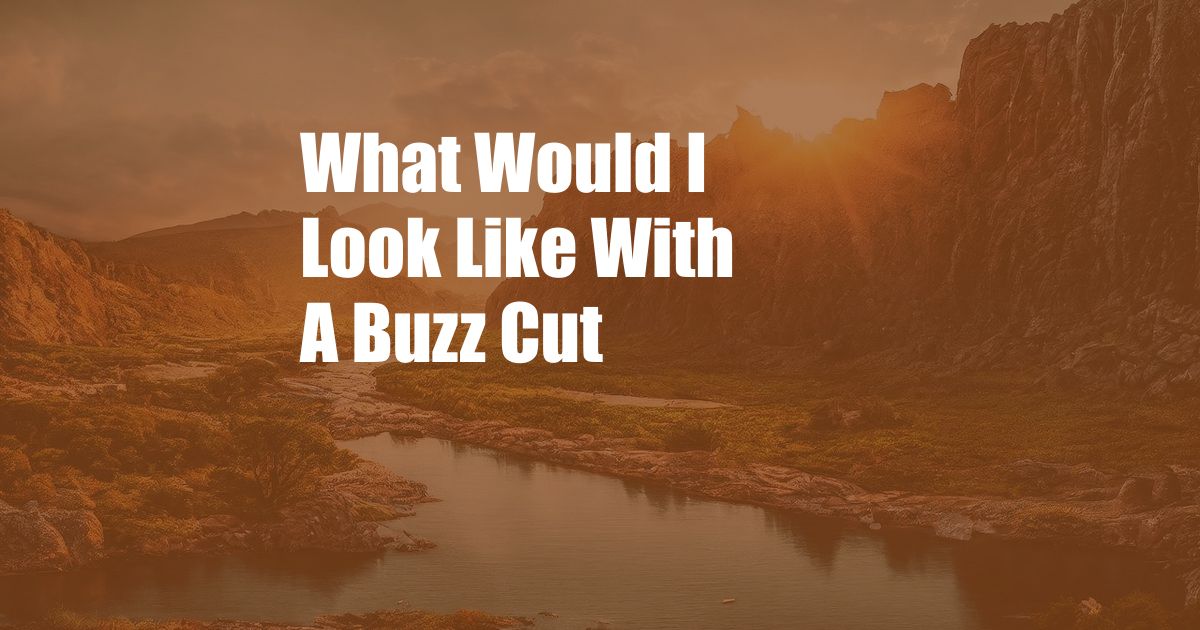 What Would I Look Like With A Buzz Cut