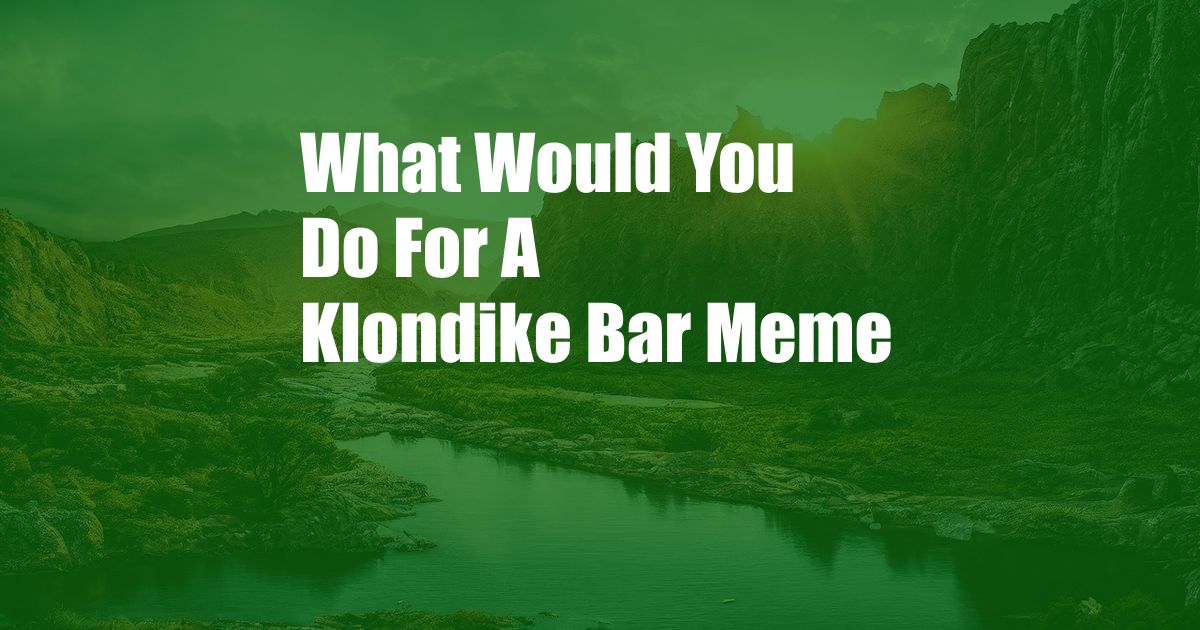 What Would You Do For A Klondike Bar Meme