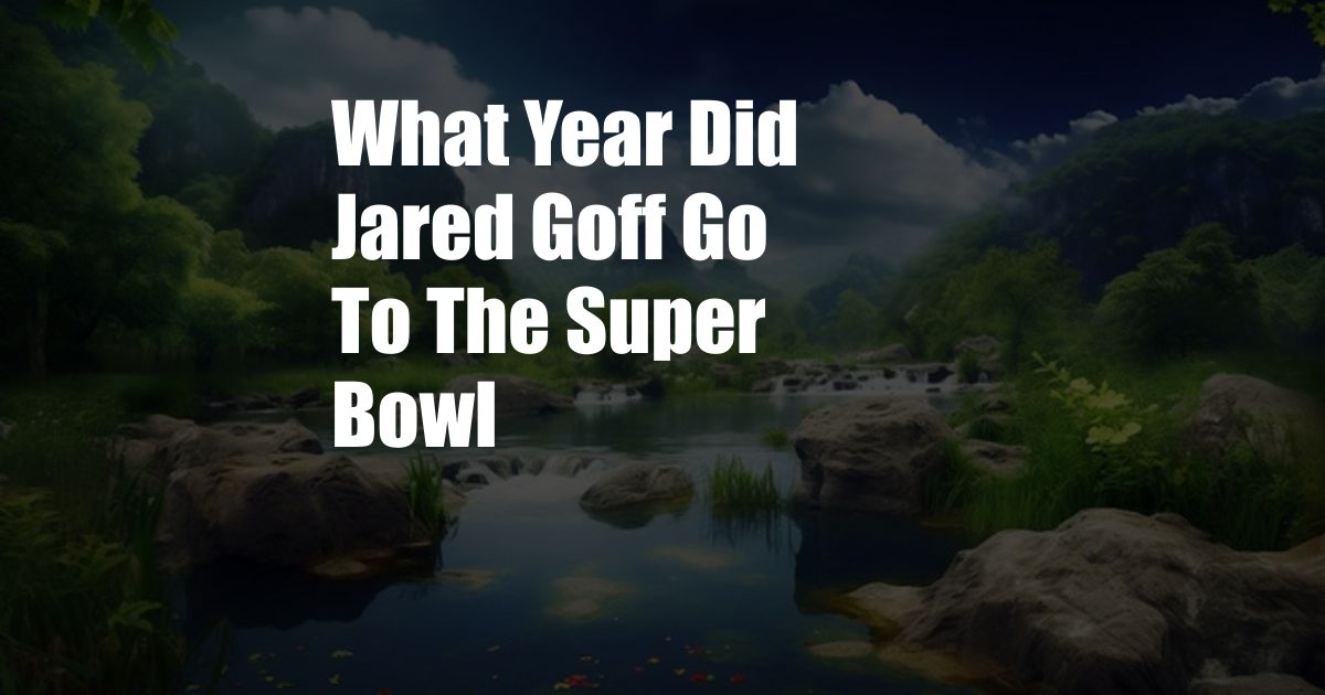 What Year Did Jared Goff Go To The Super Bowl