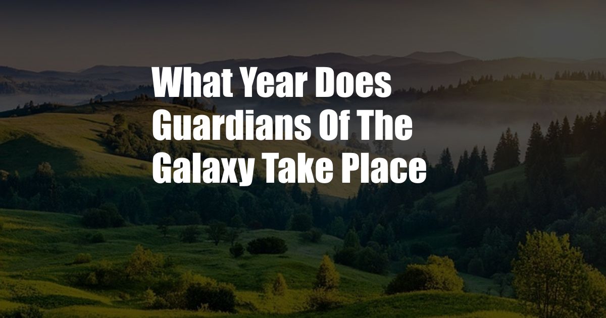 What Year Does Guardians Of The Galaxy Take Place