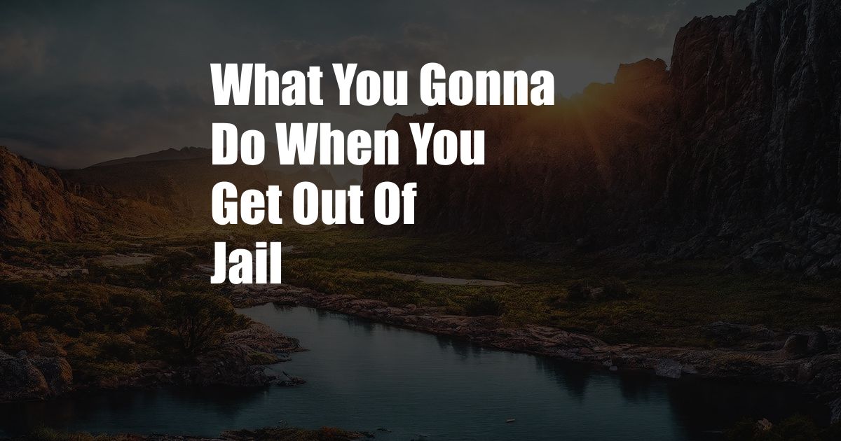 What You Gonna Do When You Get Out Of Jail