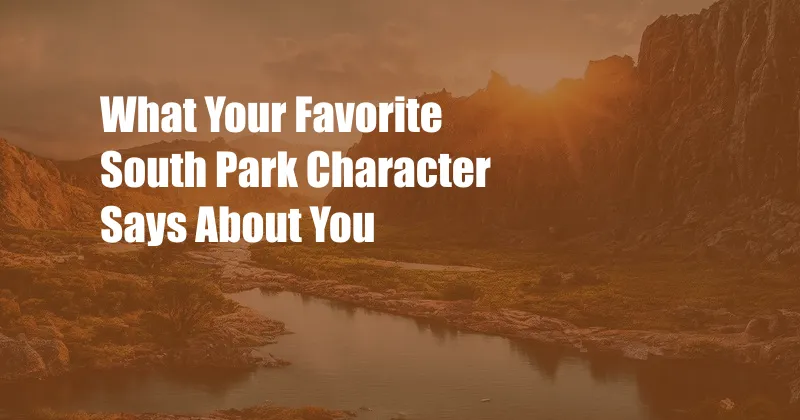 What Your Favorite South Park Character Says About You