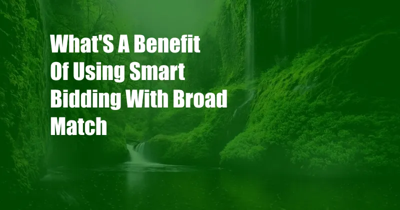 What'S A Benefit Of Using Smart Bidding With Broad Match