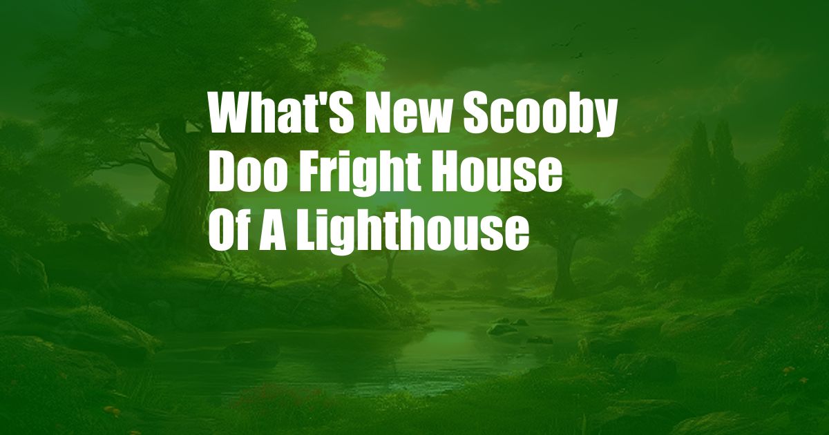 What'S New Scooby Doo Fright House Of A Lighthouse