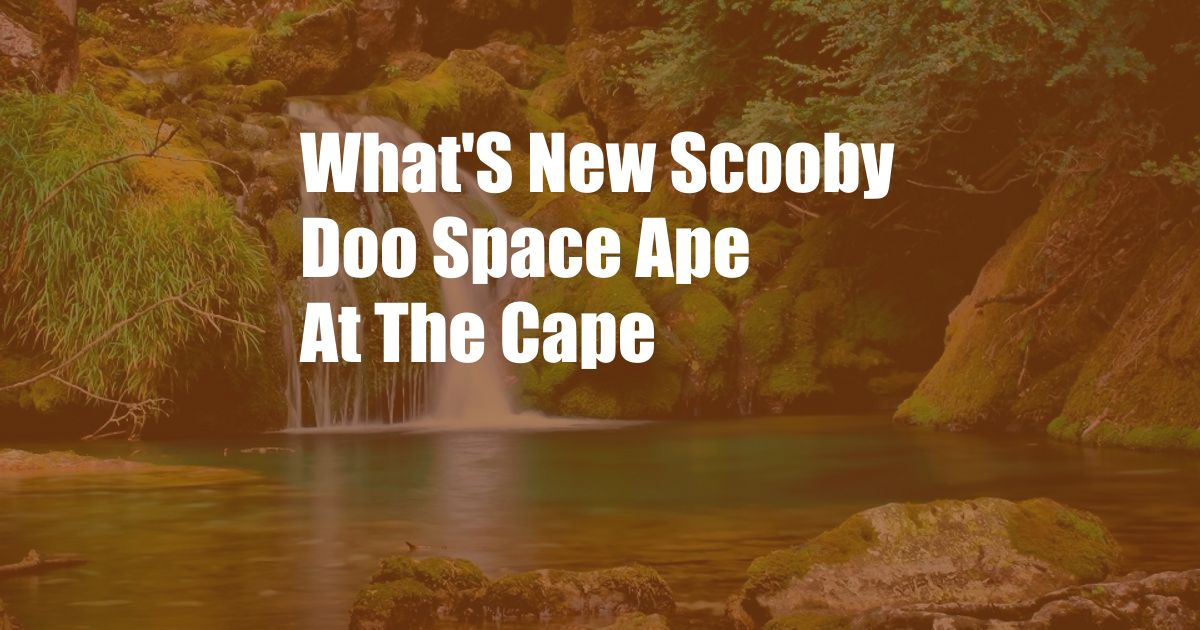 What'S New Scooby Doo Space Ape At The Cape