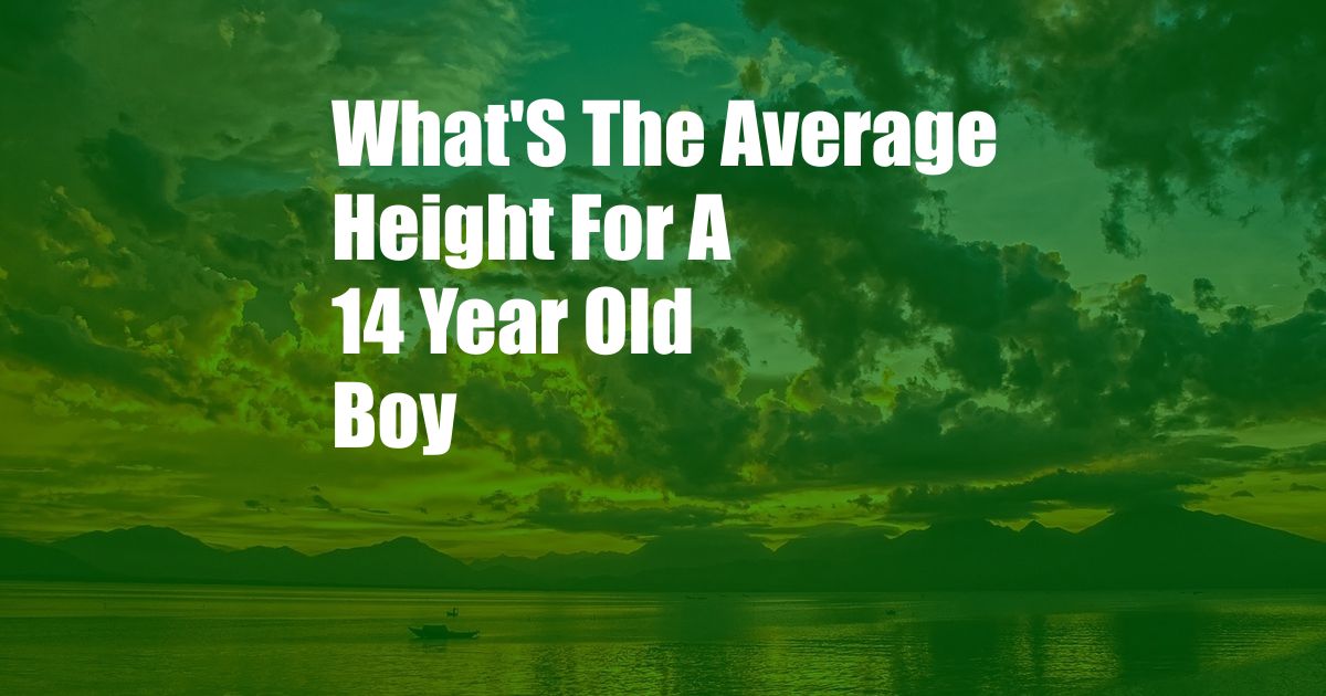 What'S The Average Height For A 14 Year Old Boy