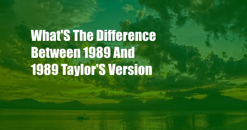 What'S The Difference Between 1989 And 1989 Taylor'S Version