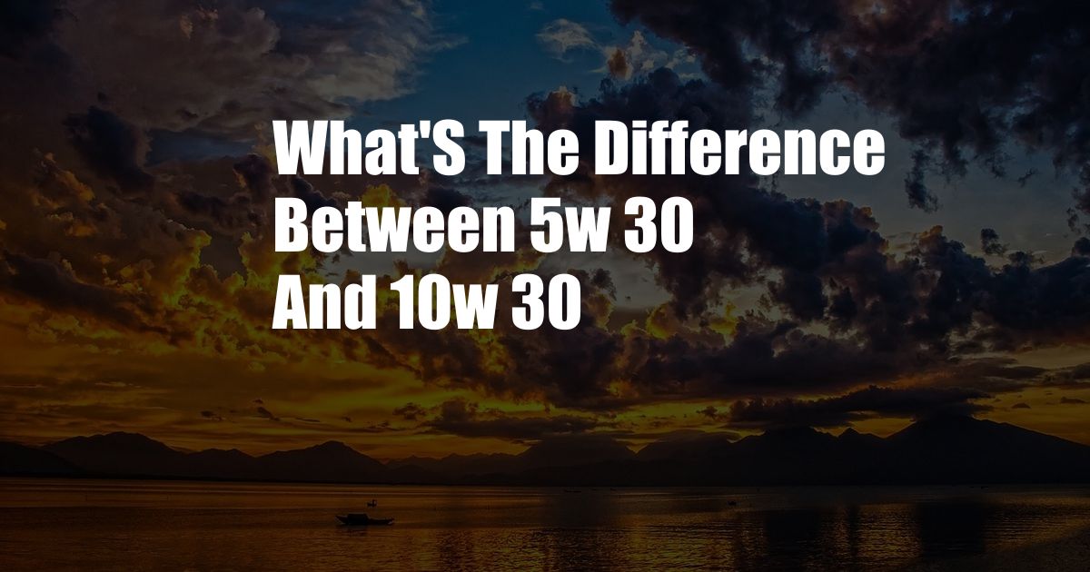 What'S The Difference Between 5w 30 And 10w 30