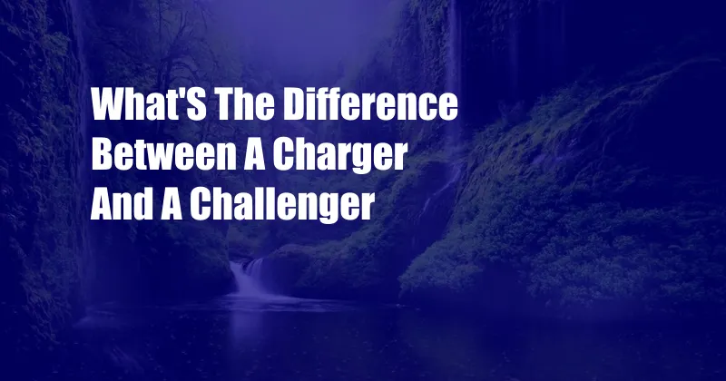 What'S The Difference Between A Charger And A Challenger