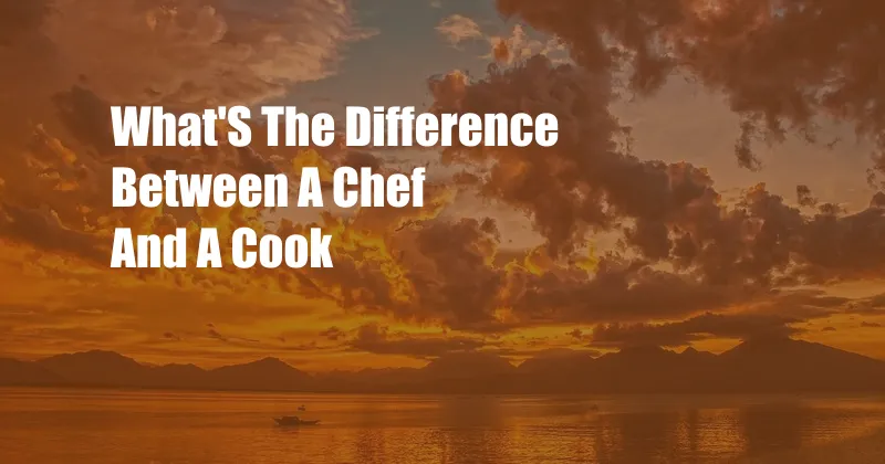 What'S The Difference Between A Chef And A Cook