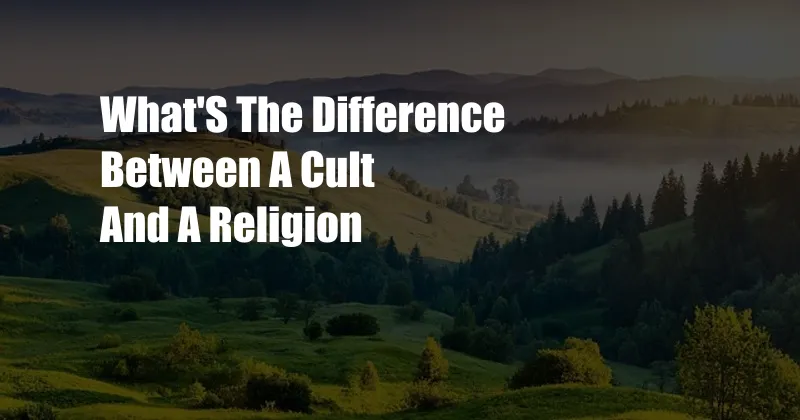 What'S The Difference Between A Cult And A Religion