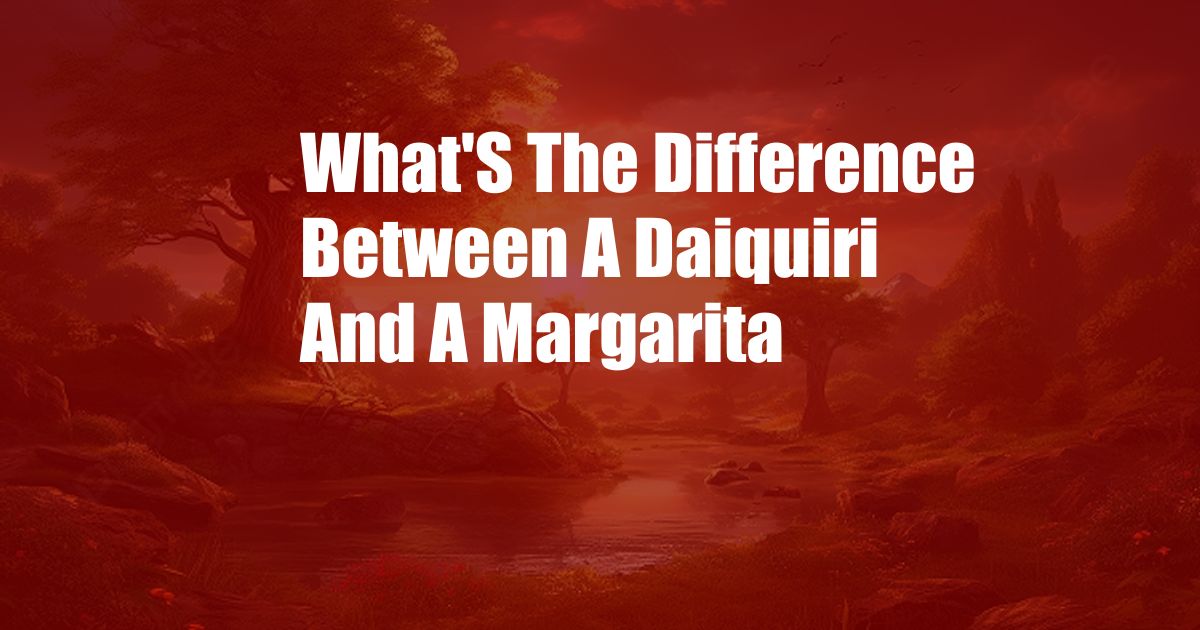 What'S The Difference Between A Daiquiri And A Margarita