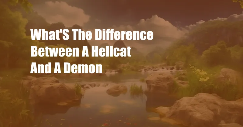 What'S The Difference Between A Hellcat And A Demon