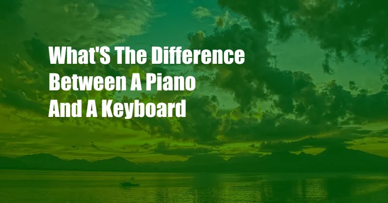 What'S The Difference Between A Piano And A Keyboard