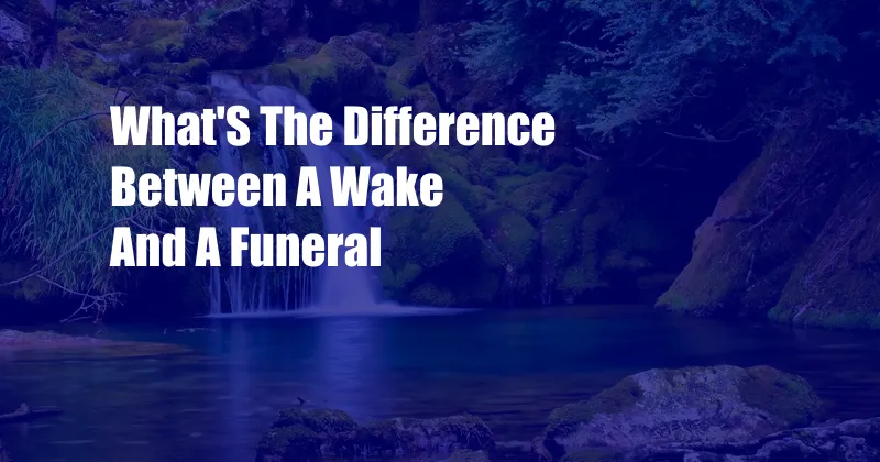 What'S The Difference Between A Wake And A Funeral