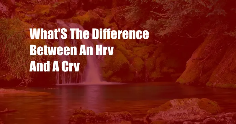 What'S The Difference Between An Hrv And A Crv