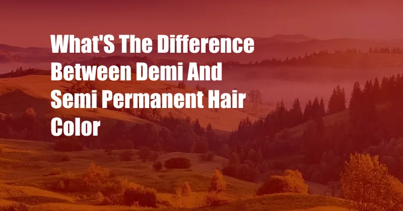 What'S The Difference Between Demi And Semi Permanent Hair Color