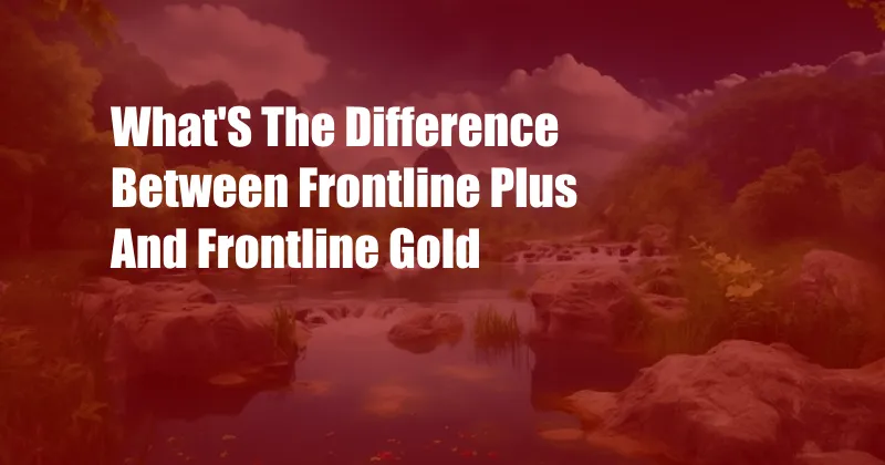 What'S The Difference Between Frontline Plus And Frontline Gold