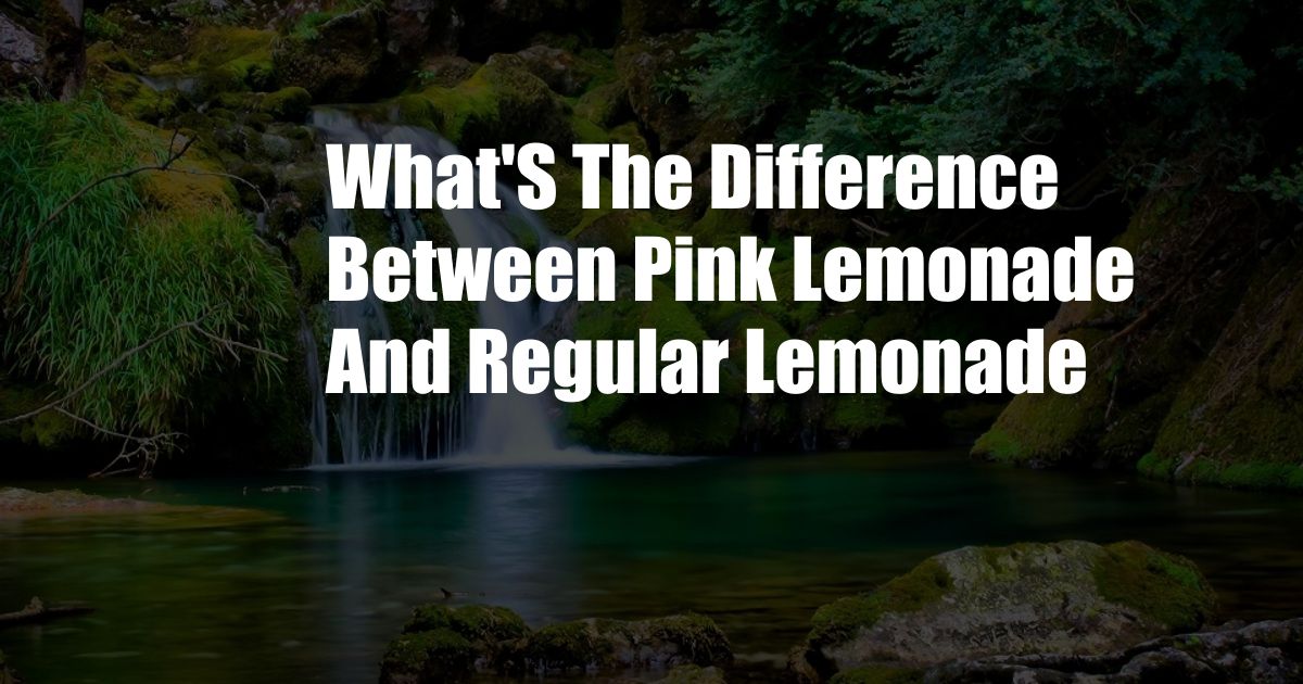 What'S The Difference Between Pink Lemonade And Regular Lemonade