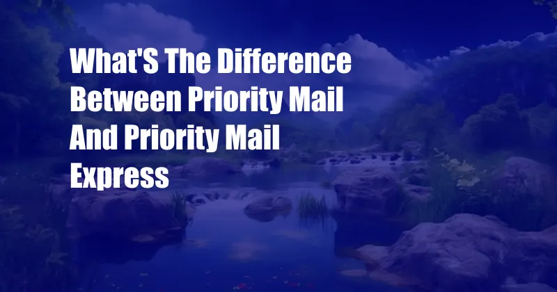 What'S The Difference Between Priority Mail And Priority Mail Express