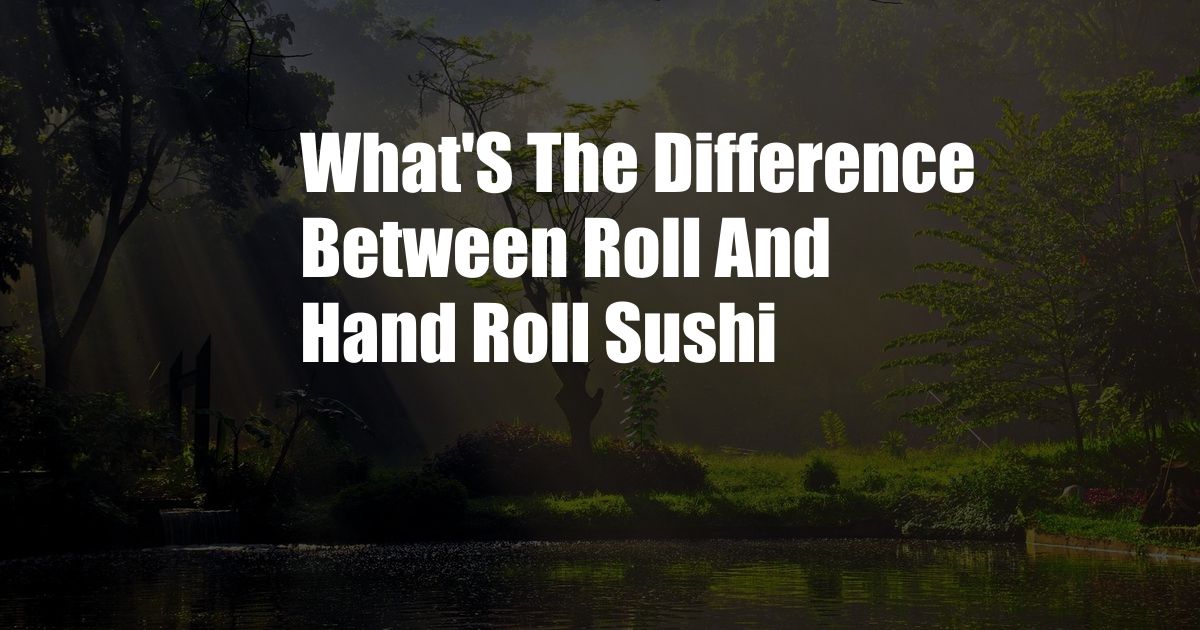 What'S The Difference Between Roll And Hand Roll Sushi